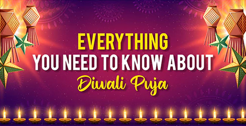 EVERYTHING YOU NEED TO KNOW ABOUT DIWALI PUJA